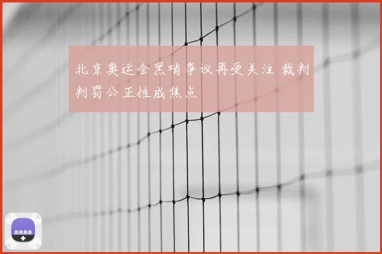 北京奥运会黑哨争议再受关注 裁判判罚公正性成焦点