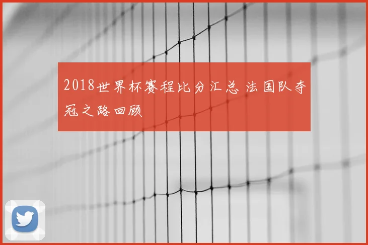 2018世界杯赛程比分汇总 法国队夺冠之路回顾