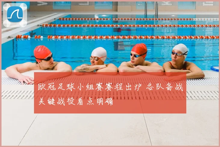 欧冠足球小组赛赛程出炉 各队备战关键战役看点明确